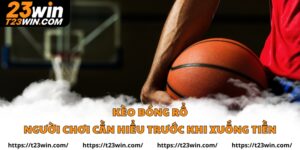 Kèo bóng rổ Những Điều Người Chơi Cần Hiểu Trước Khi Xuống Tiền