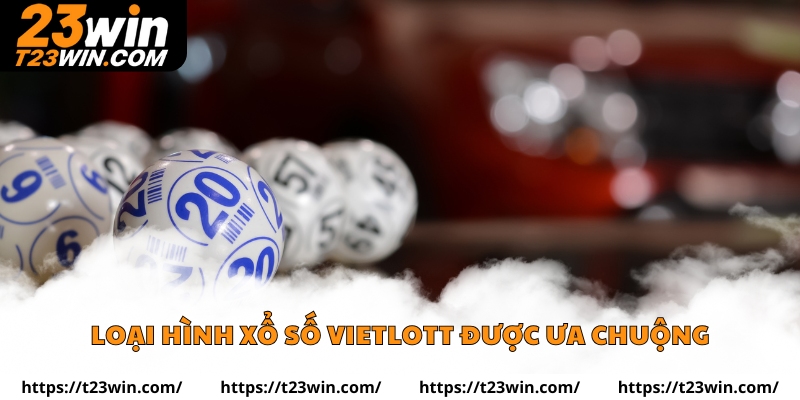 Loại hình xổ số Vietlott được ưa chuộng