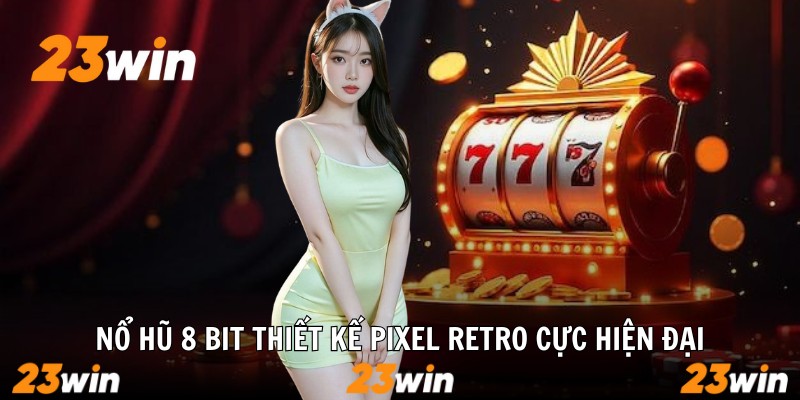 Nổ hũ 8 bit thiết kế pixel retro cực hiện đại