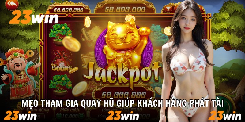 Mẹo tham gia quay hũ giúp khách hàng phát tài